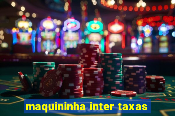 maquininha inter taxas